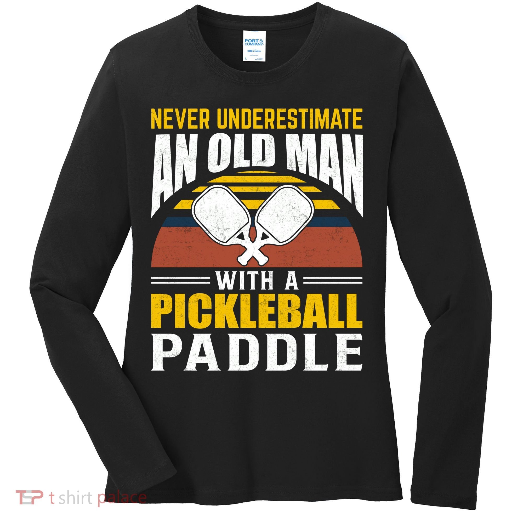 Pickleball Never Underestimate An Old Man With A Pickleball Paddle Women's Long Sleeve Shirt