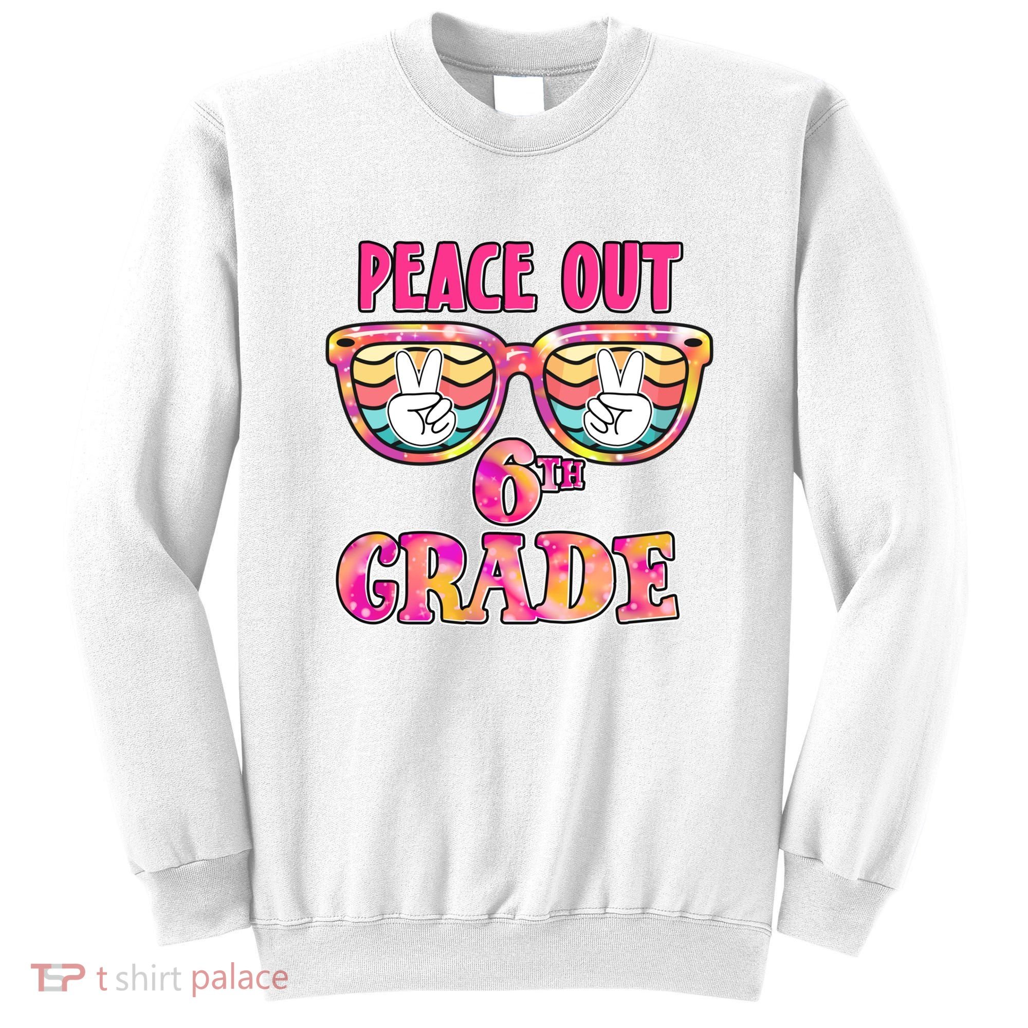 Peace Out 6th Sixth Grade Graduation Last Day Of School Gift Sweatshirt