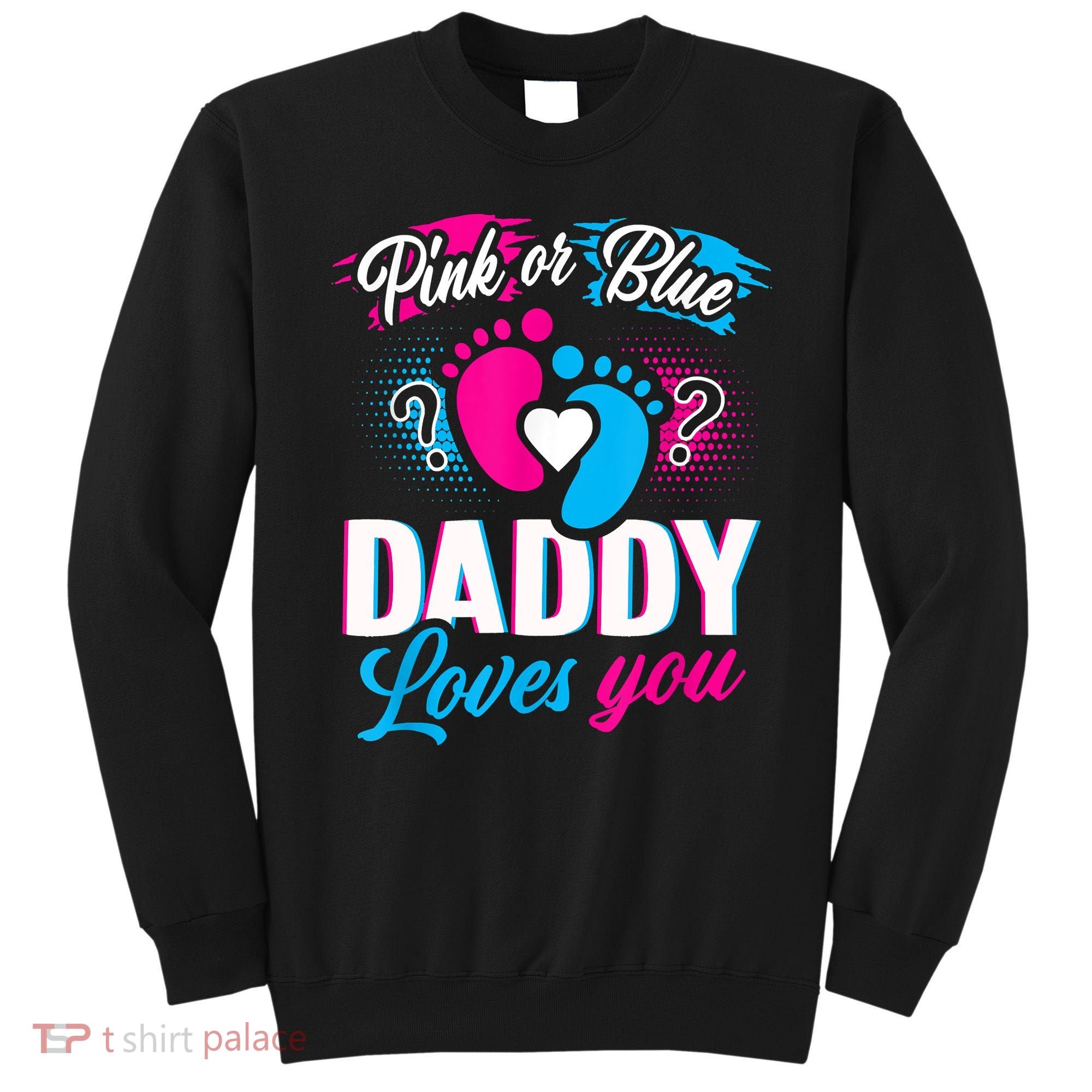 Pink Or Blue Daddy Loves You Shirt Gender Reveal Baby Gift Sweatshirt