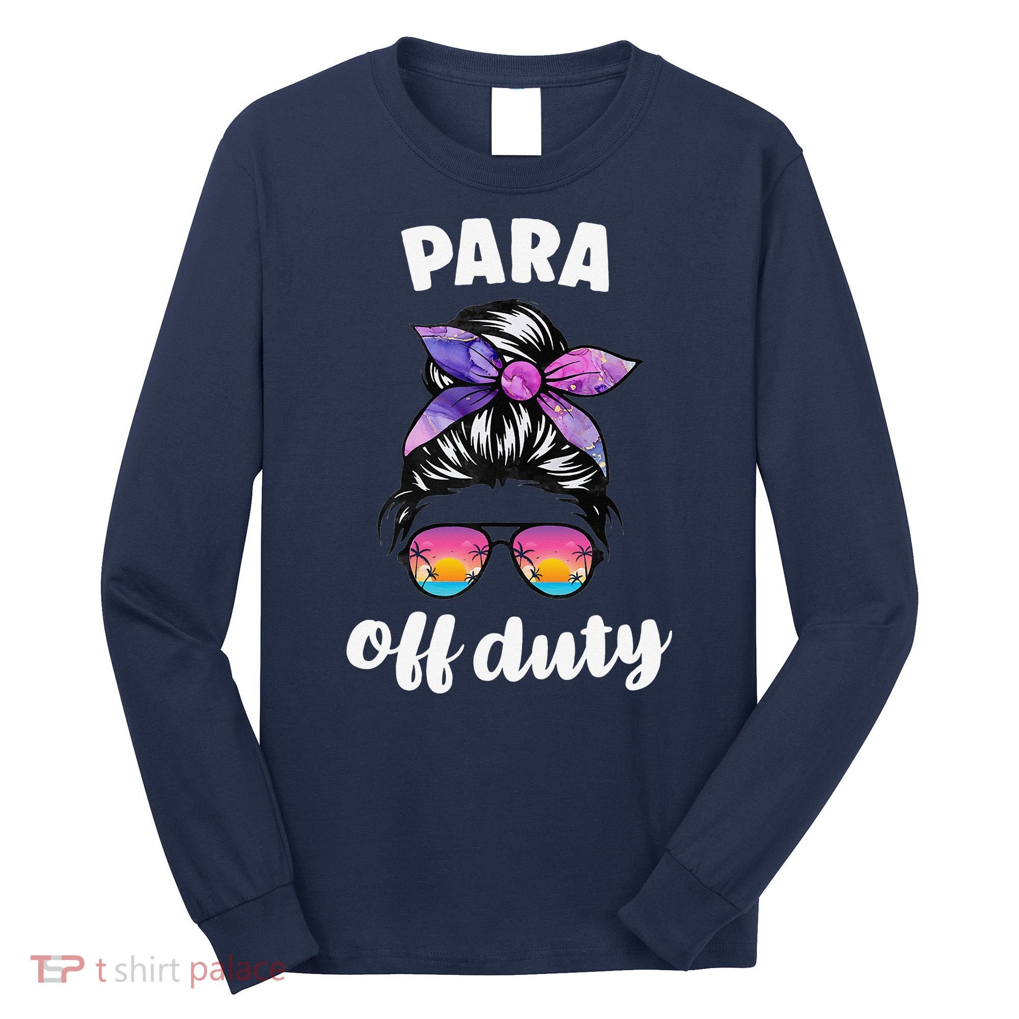 Para Off Duty Paraprofessional Last Day Of School Messy Bun Long Sleeve Shirt