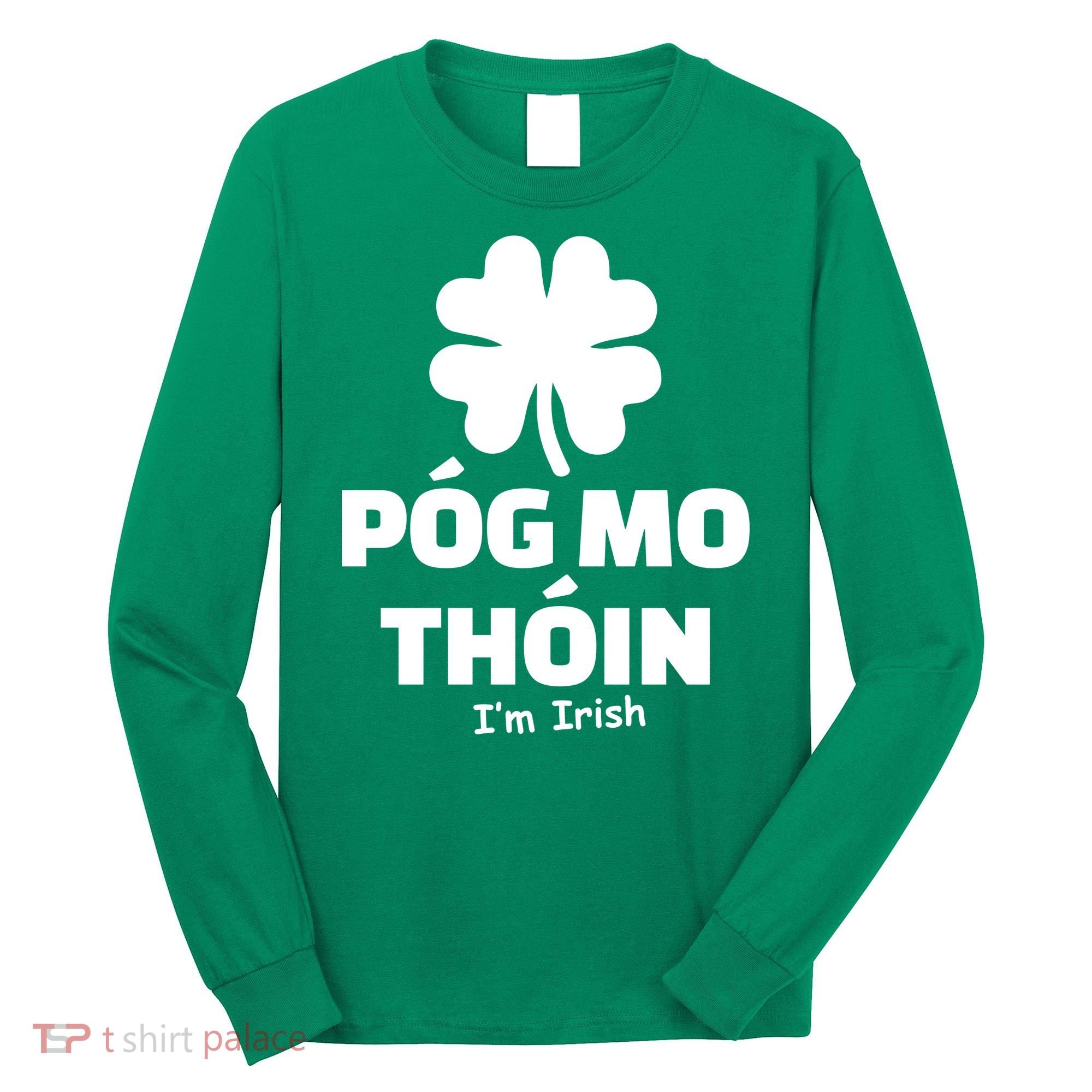 Pog mo thoin - Kiss my ass - I'm Irish Long Sleeve Shirt