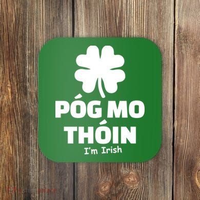 Pog mo thoin - Kiss my ass - I'm Irish Coaster