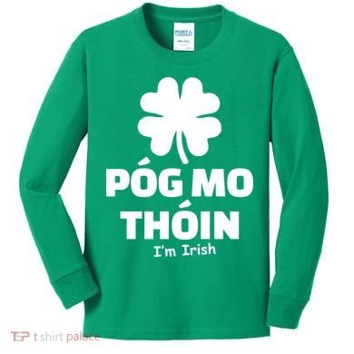 Pog mo thoin - Kiss my ass - I'm Irish Kids Long Sleeve Shirt