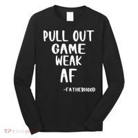 Pull Out Game Is Weak Af Fatherhood Funny Long Sleeve Shirt thumb 0