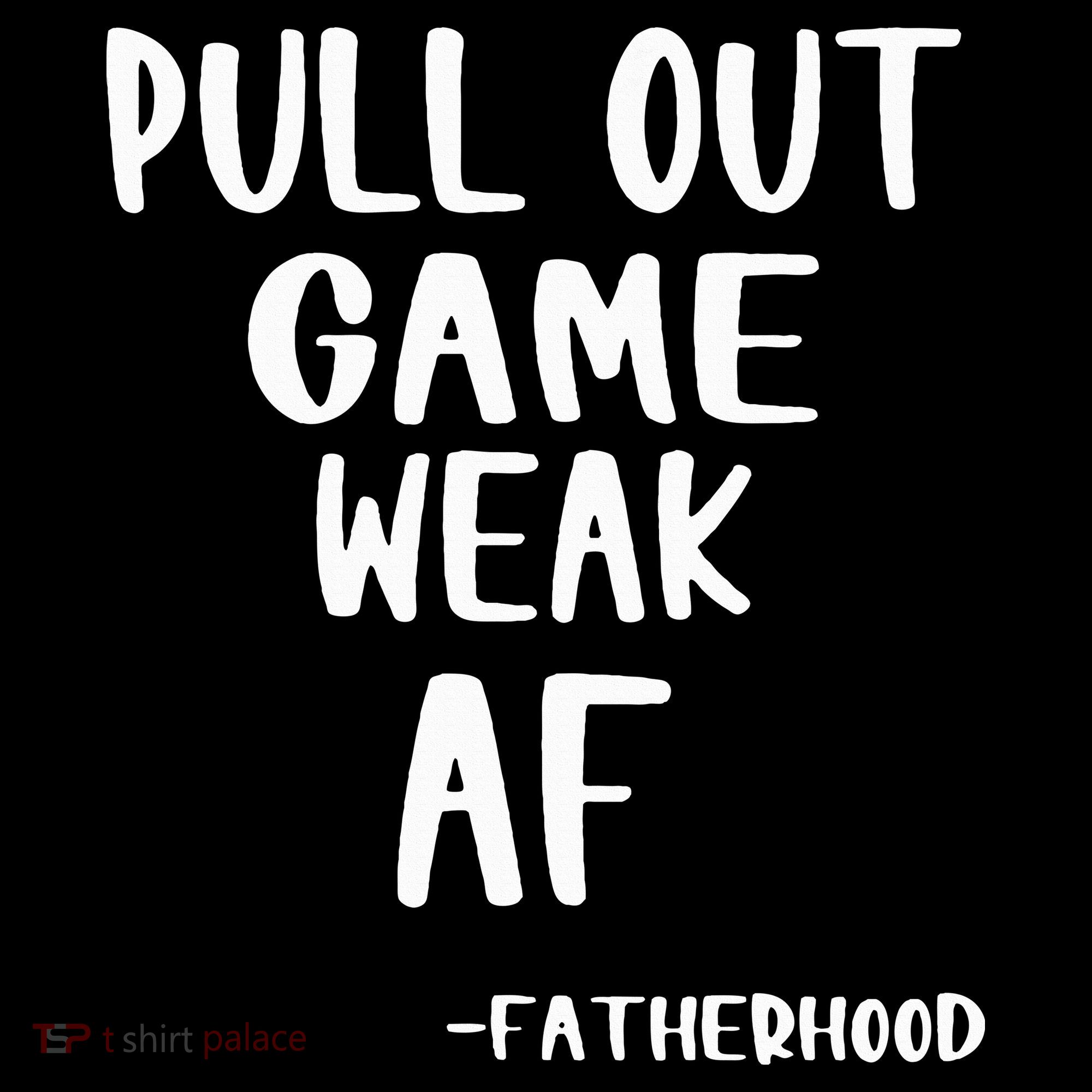 Pull Out Game Is Weak Af Fatherhood Funny Long Sleeve Shirt