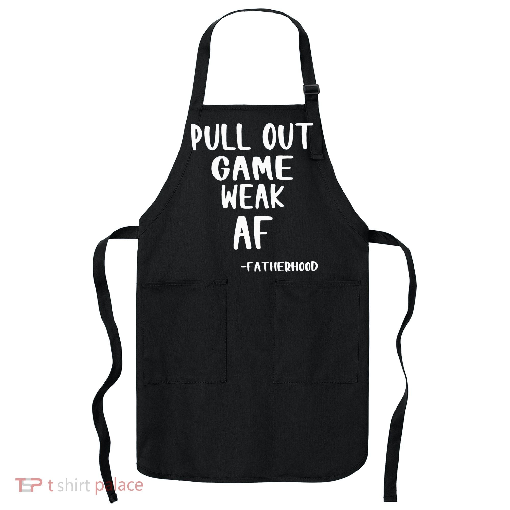Pull Out Game Is Weak Af Fatherhood Funny Apron