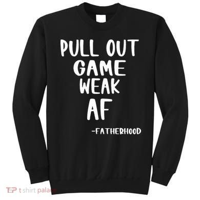 Pull Out Game Is Weak Af Fatherhood Funny Sweatshirt