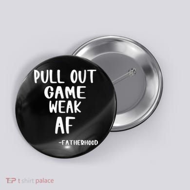 Pull Out Game Is Weak Af Fatherhood Funny Button