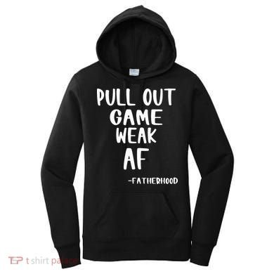 Pull Out Game Is Weak Af Fatherhood Funny Women's Hoodie