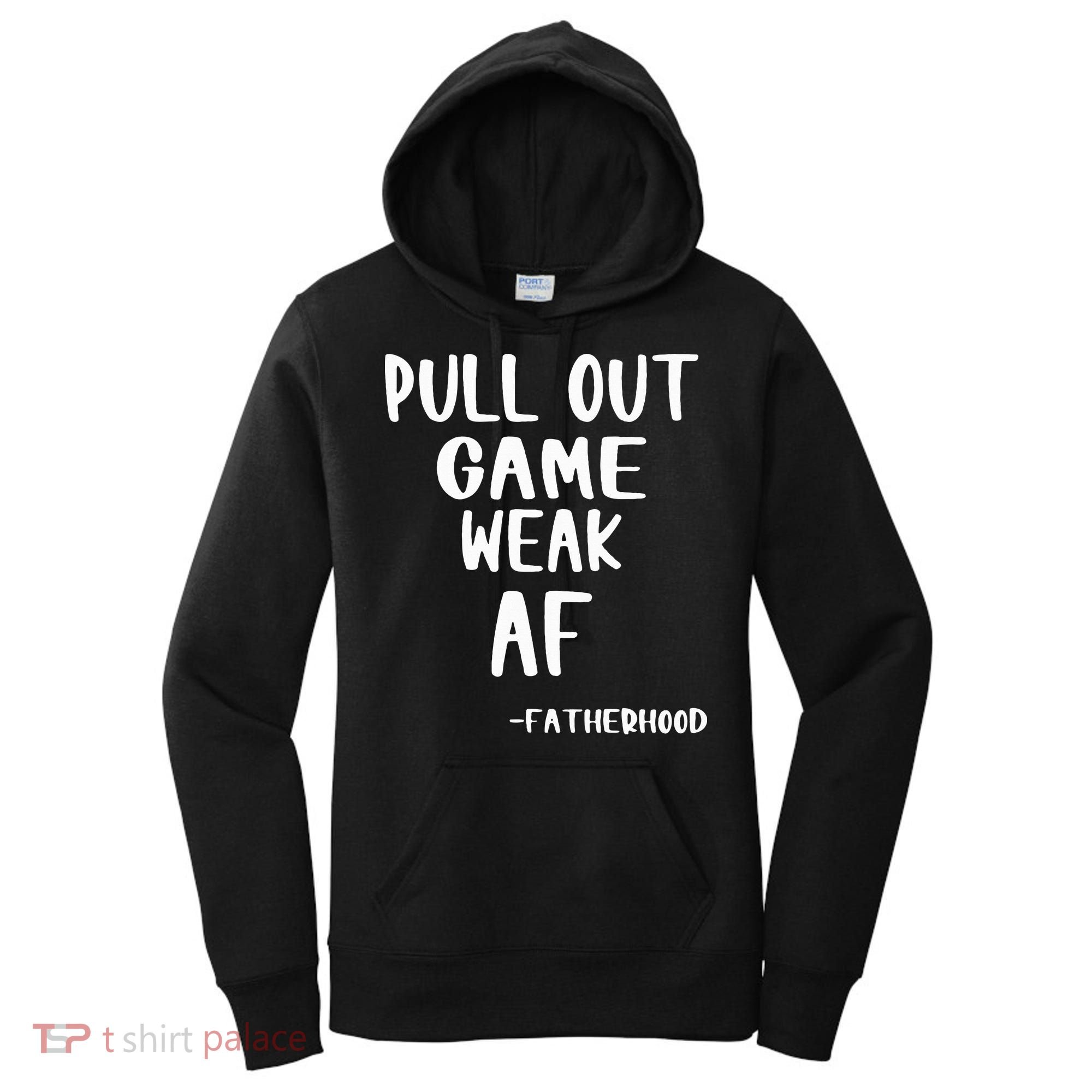 Pull Out Game Is Weak Af Fatherhood Funny Women's Hoodie
