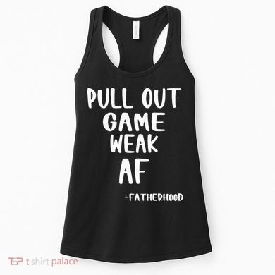Pull Out Game Is Weak Af Fatherhood Funny Women's Tank Top