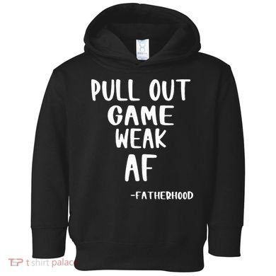 Pull Out Game Is Weak Af Fatherhood Funny Toddler Hoodie