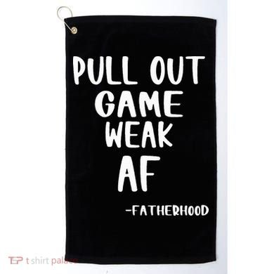 Pull Out Game Is Weak Af Fatherhood Funny Golf Towel