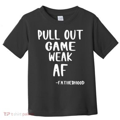 Pull Out Game Is Weak Af Fatherhood Funny Toddler T-Shirt