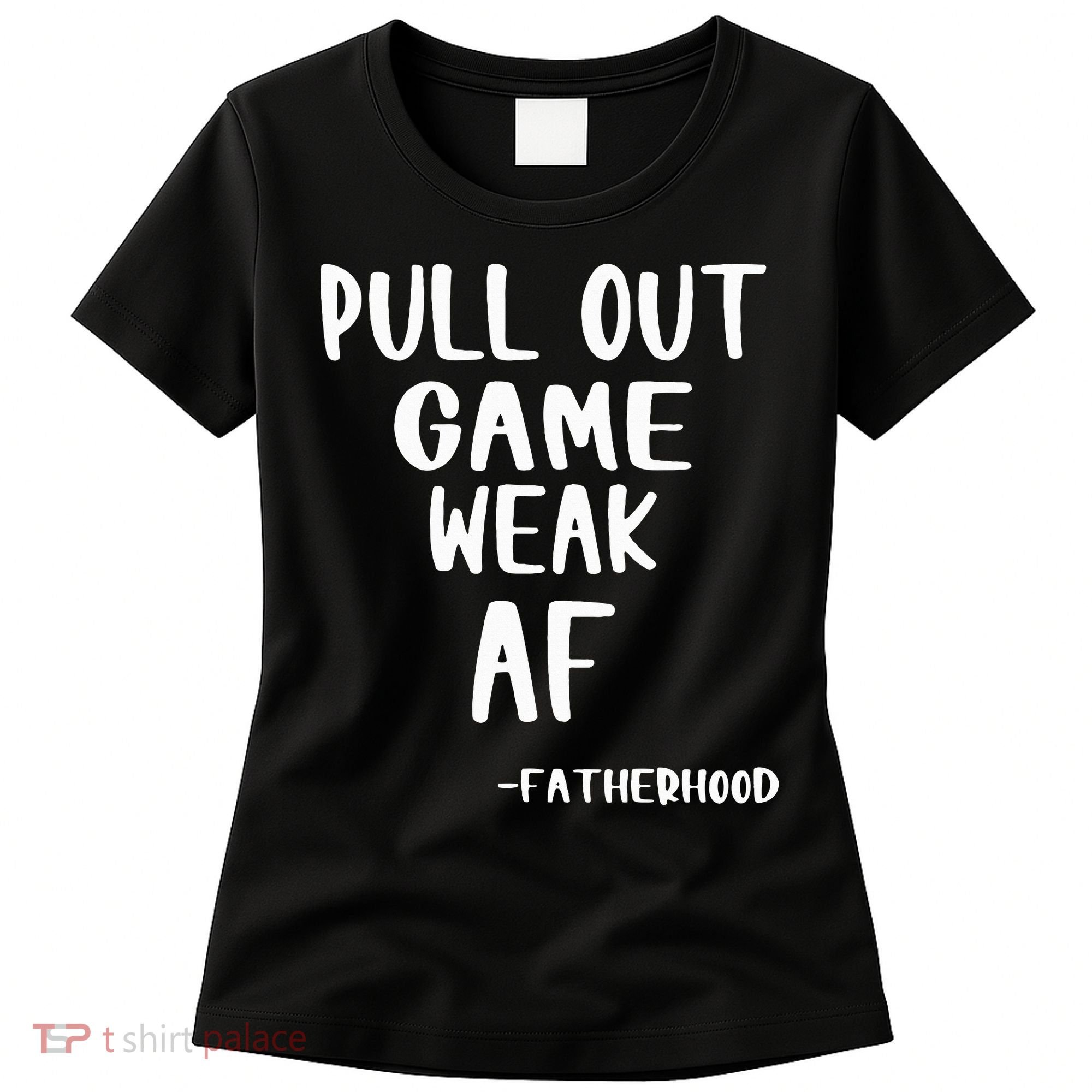 Pull Out Game Is Weak Af Fatherhood Funny Women's T-Shirt