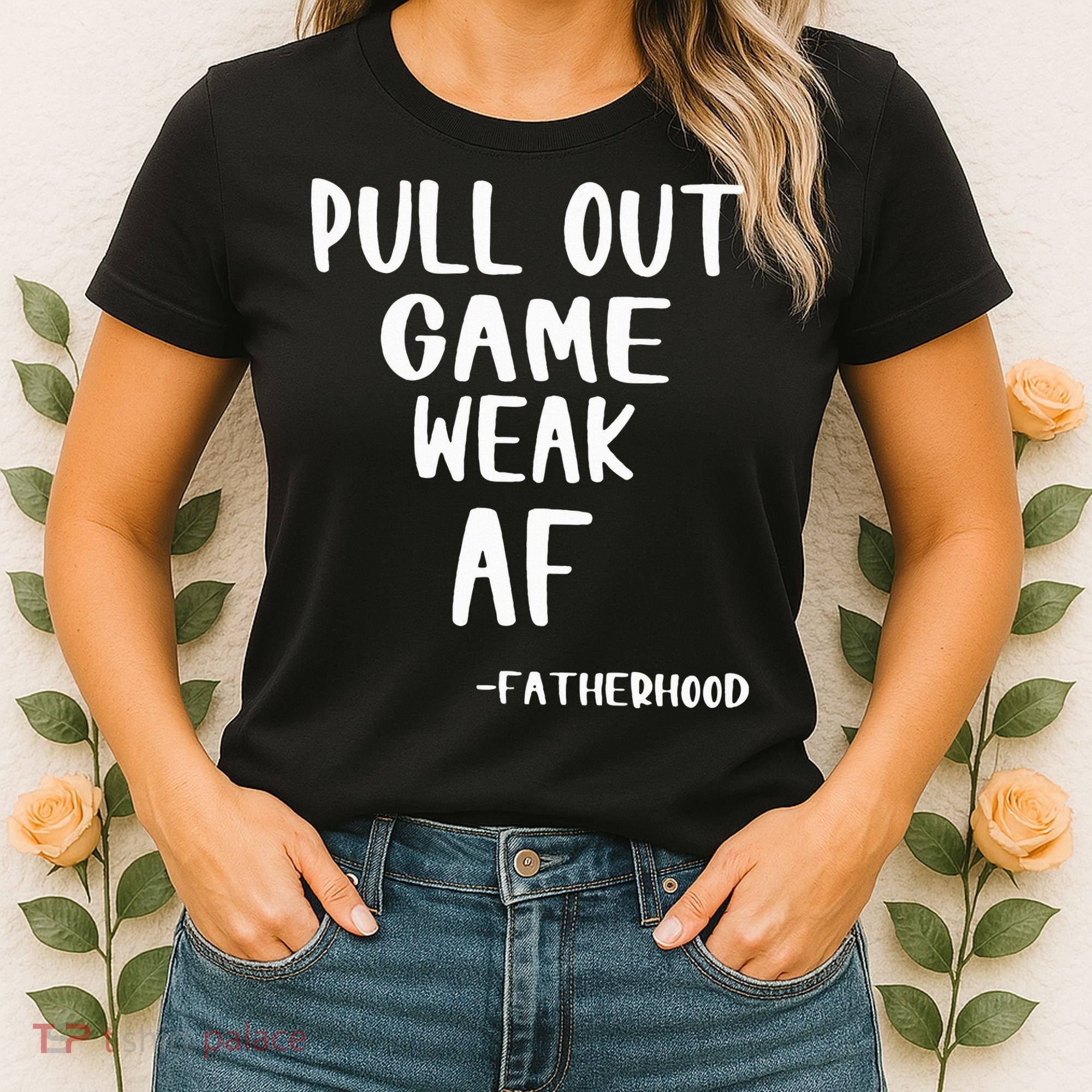 Pull Out Game Is Weak Af Fatherhood Funny Women's T-Shirt