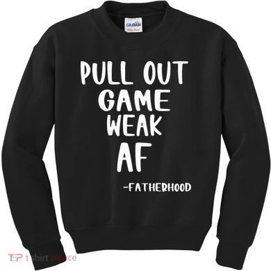 Pull Out Game Is Weak Af Fatherhood Funny Kids Sweatshirt