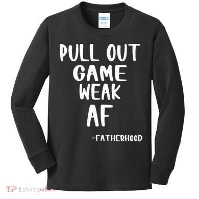 Pull Out Game Is Weak Af Fatherhood Funny Kids Long Sleeve Shirt