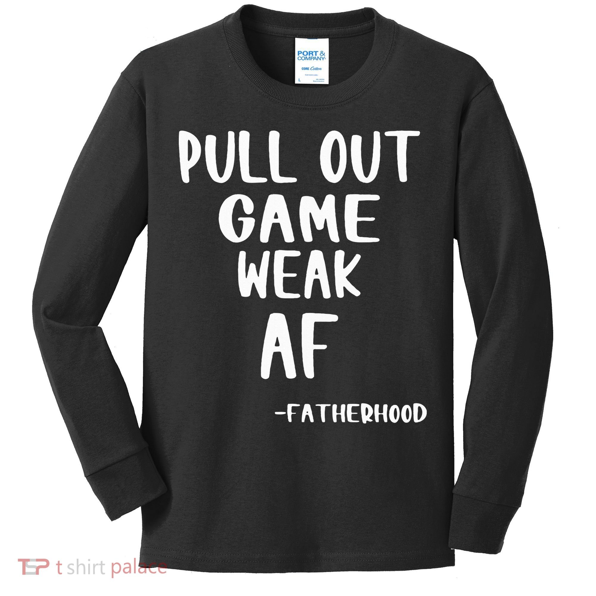 Pull Out Game Is Weak Af Fatherhood Funny Kids Long Sleeve Shirt