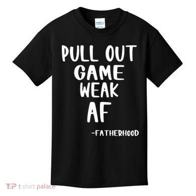 Pull Out Game Is Weak Af Fatherhood Funny Kids T-Shirt