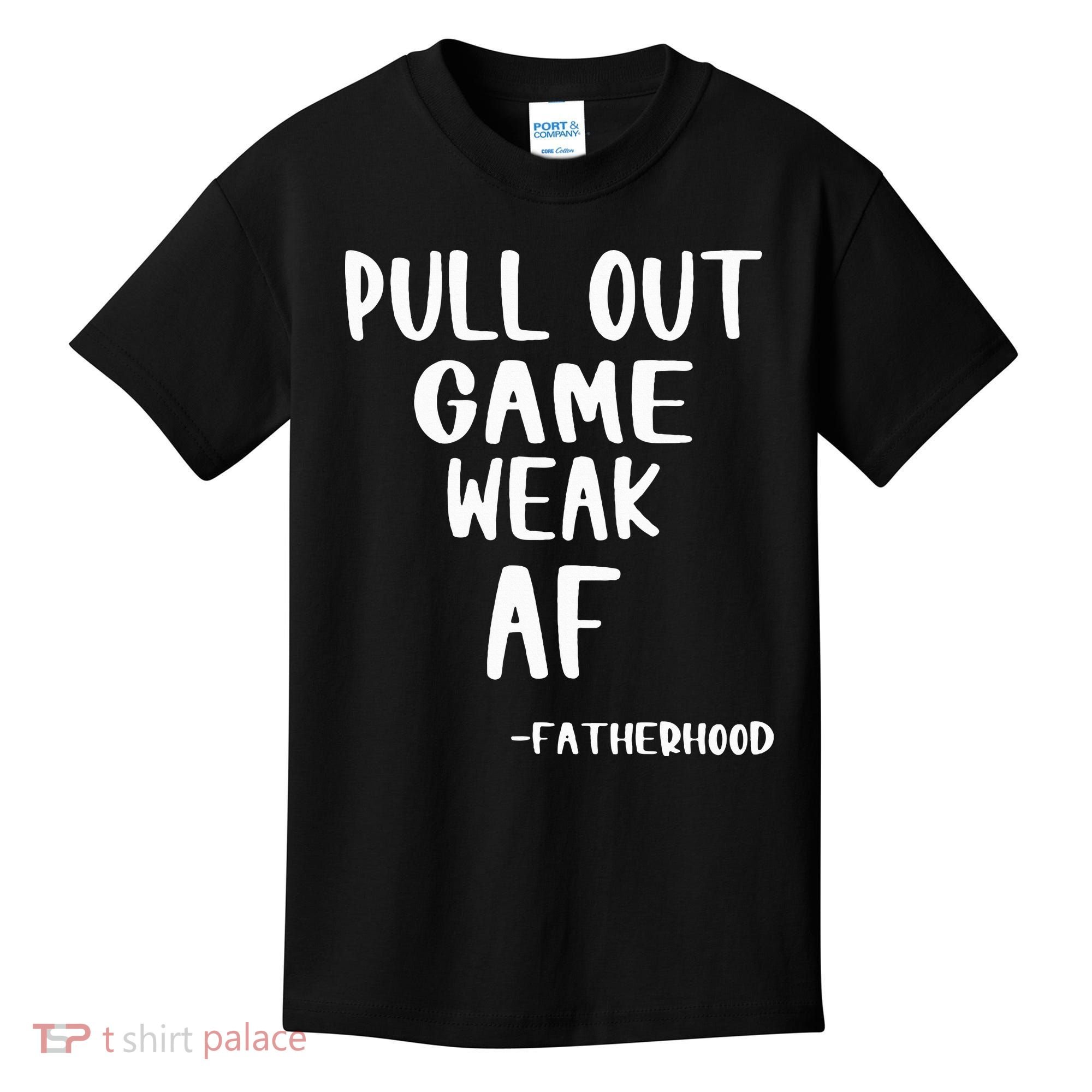 Pull Out Game Is Weak Af Fatherhood Funny Kids T-Shirt