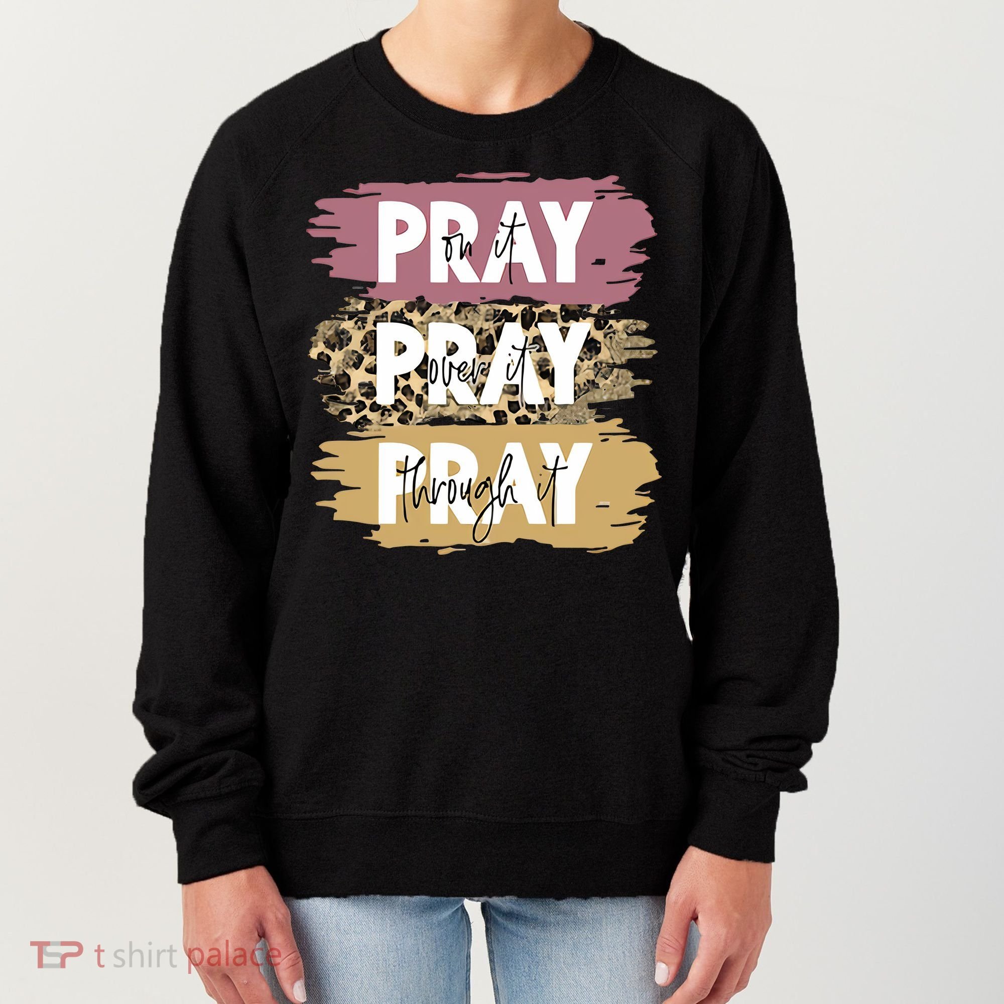 Pray On It Pray Over It Pray Through It Prayer Faith Religious Women's Sweatshirt
