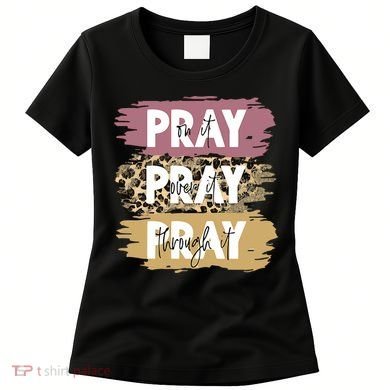 Pray On It Pray Over It Pray Through It Prayer Faith Religious Women's T-Shirt