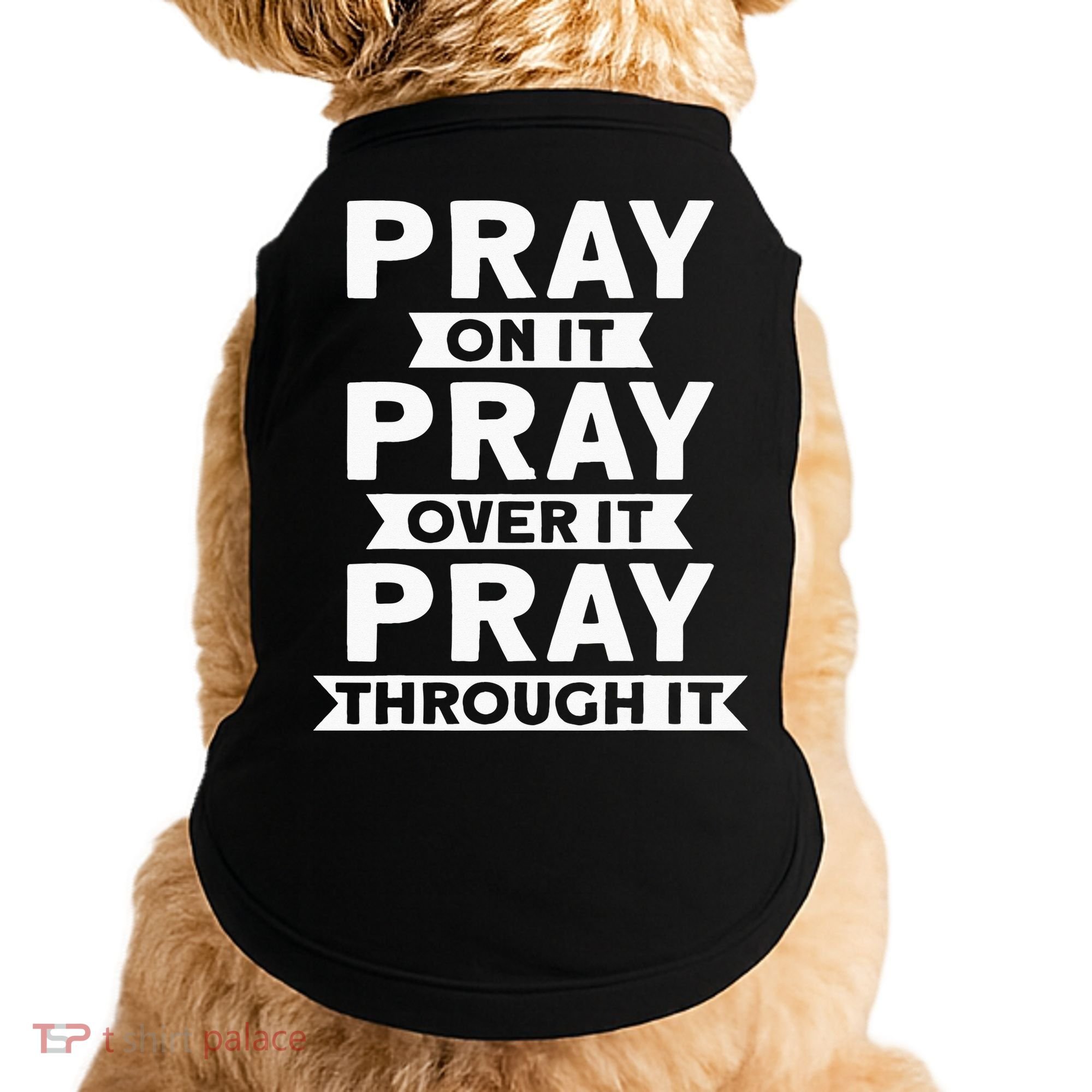 Pray On It, Pray Over It, Pray Through It Christian Faith Doggie Tank