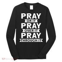 Pray On It, Pray Over It, Pray Through It Christian Faith Long Sleeve Shirt thumb 0