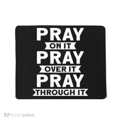 Pray On It, Pray Over It, Pray Through It Christian Faith Mousepad
