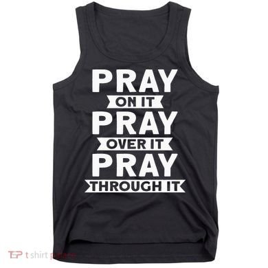 Pray On It, Pray Over It, Pray Through It Christian Faith Tank Top