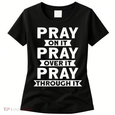 Pray On It, Pray Over It, Pray Through It Christian Faith Women's T-Shirt