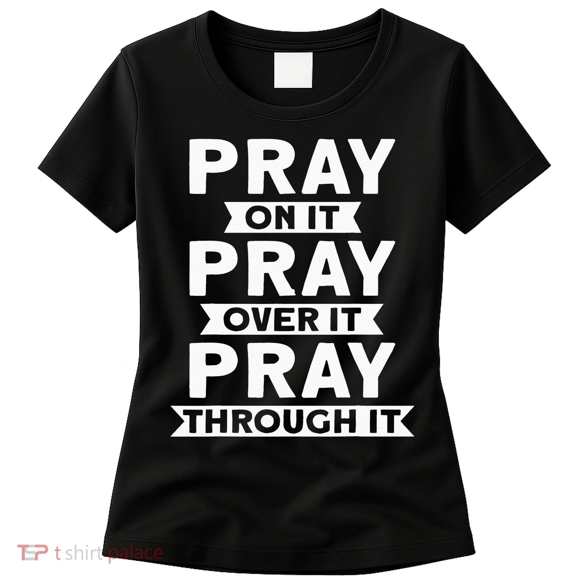 Pray On It, Pray Over It, Pray Through It Christian Faith Women's T-Shirt