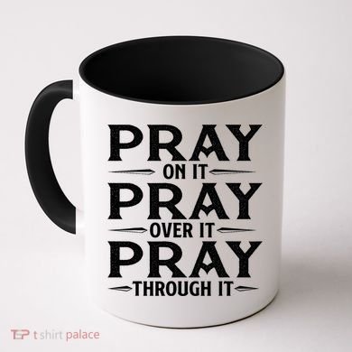 Pray On It Pray Over It Pray Through It Christian Faith Coffee Mug