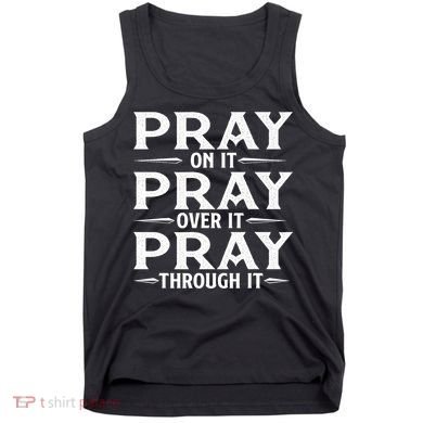 Pray On It Pray Over It Pray Through It Christian Faith Tank Top