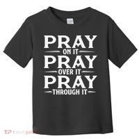 Pray On It Pray Over It Pray Through It Christian Faith Toddler T-Shirt thumb 0