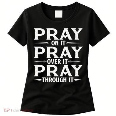 Pray On It Pray Over It Pray Through It Christian Faith Women's T-Shirt