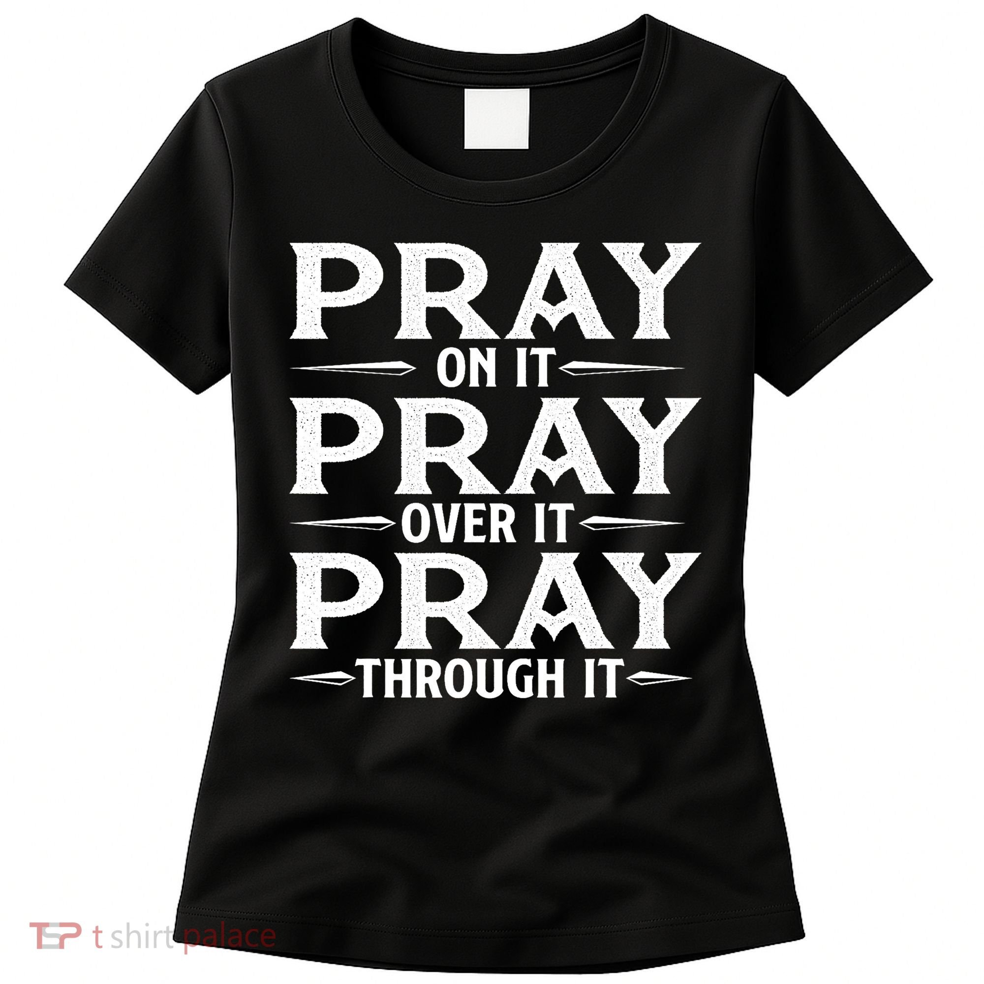 Pray On It Pray Over It Pray Through It Christian Faith Women's T-Shirt