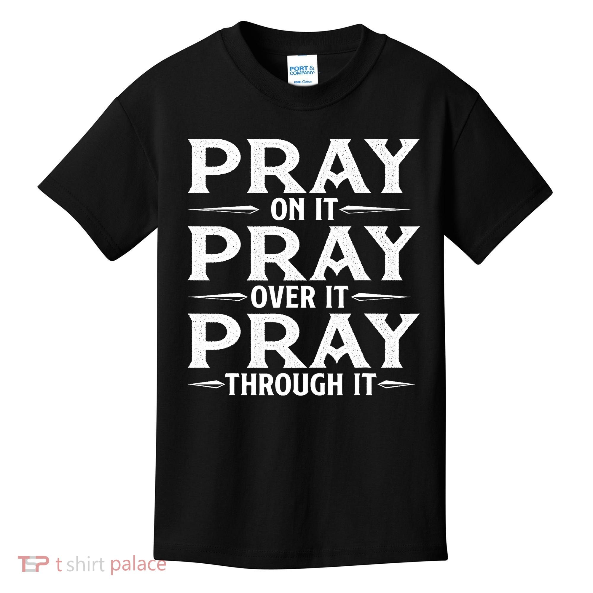 Pray On It Pray Over It Pray Through It Christian Faith Kids T-Shirt