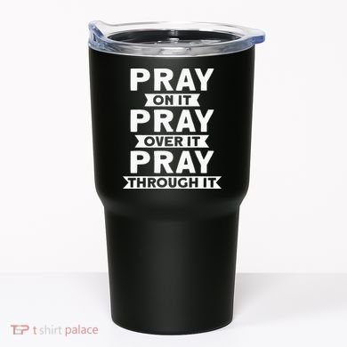 Pray On It Pray Over It Pray Through It Christian Tumbler