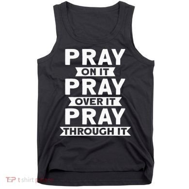 Pray On It Pray Over It Pray Through It Christian Tank Top
