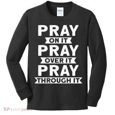 Pray On It Pray Over It Pray Through It Christian Kids Long Sleeve Shirt