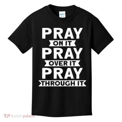 Pray On It Pray Over It Pray Through It Christian Kids T-Shirt