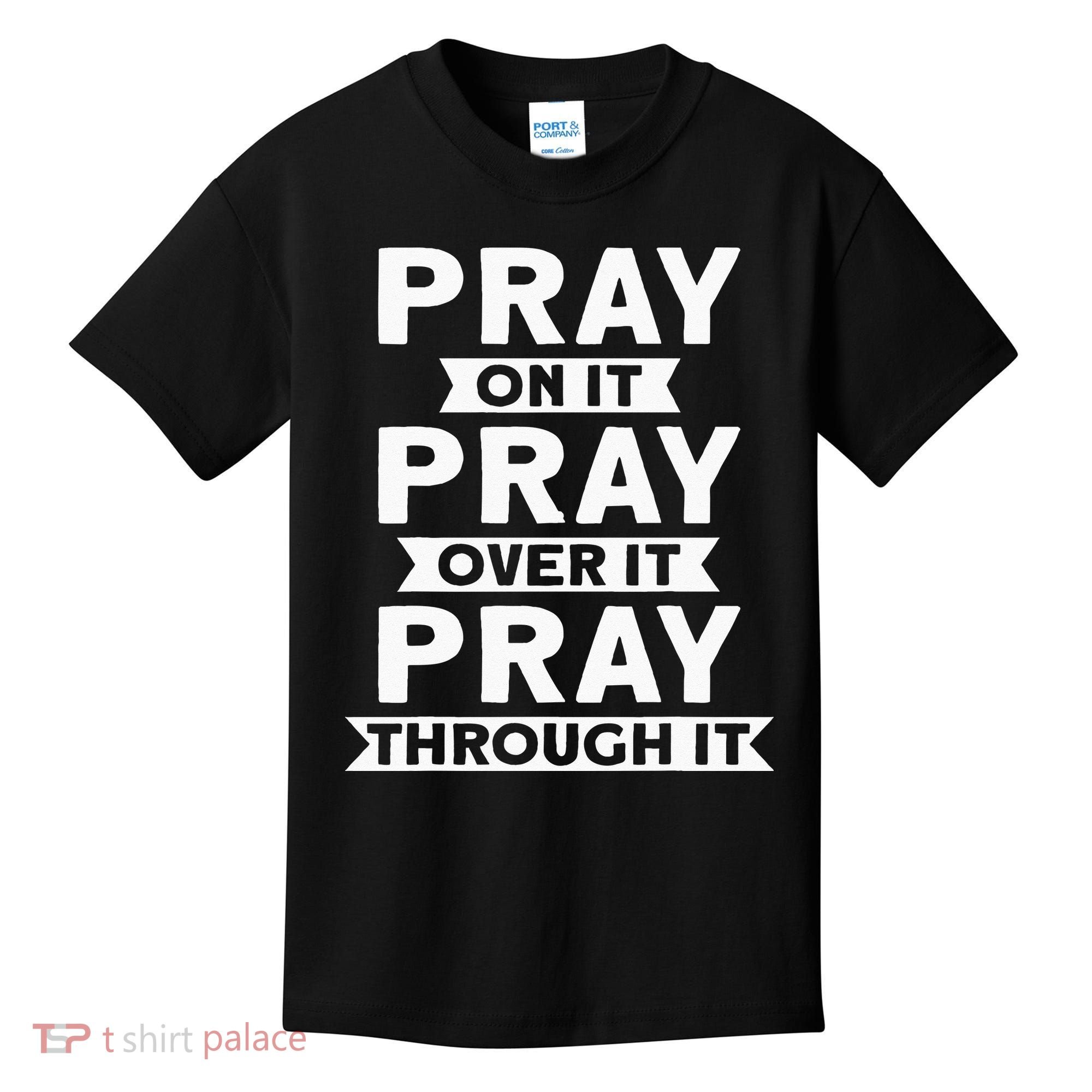 Pray On It Pray Over It Pray Through It Christian Kids T-Shirt