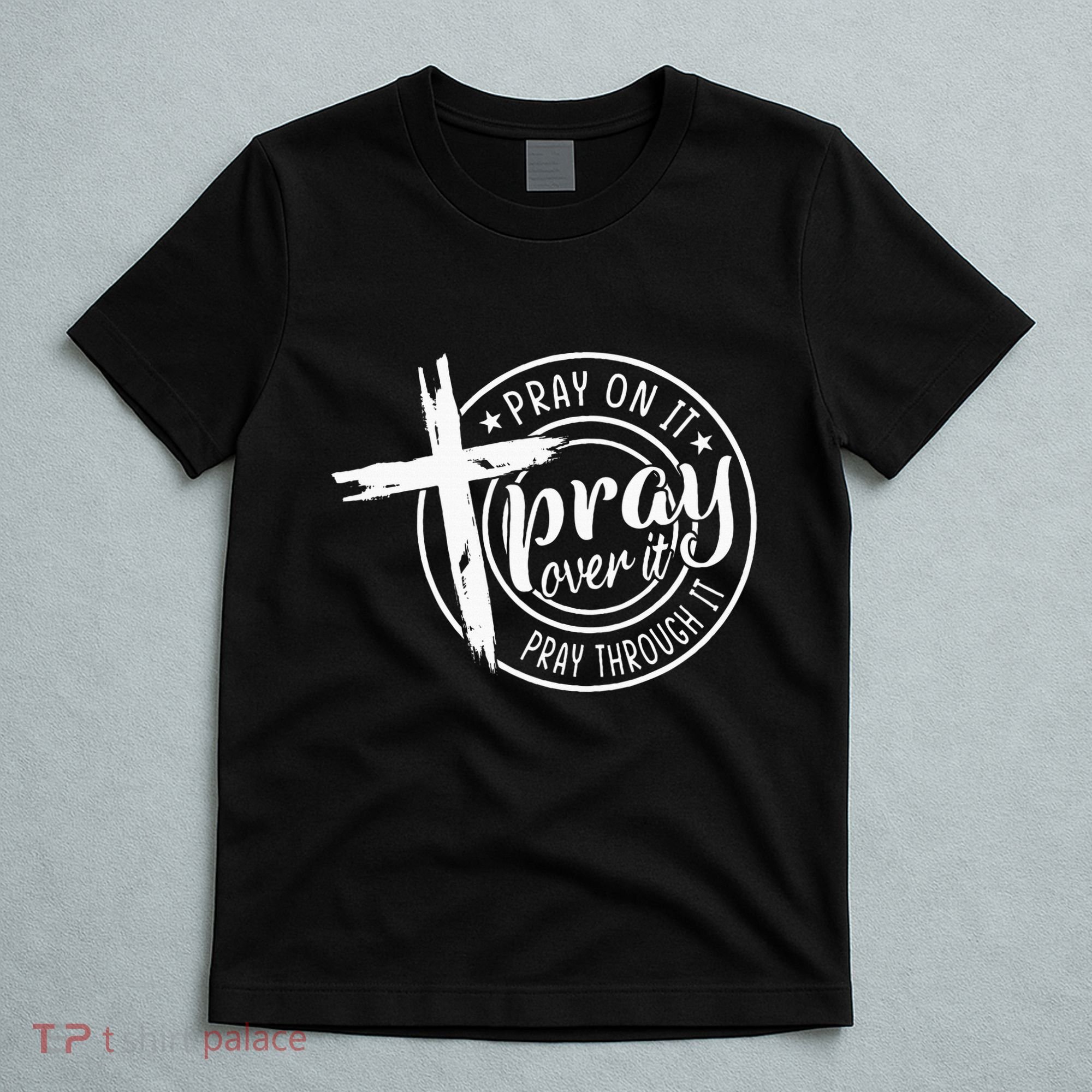 Pray On It Pray Over It Pray Through It Christian T-Shirt