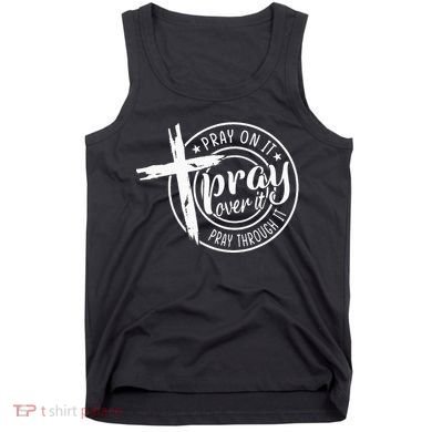 Pray On It Pray Over It Pray Through It Christian Tank Top