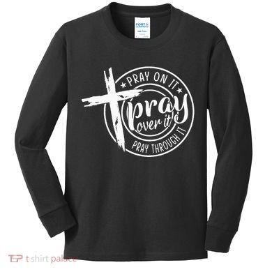 Pray On It Pray Over It Pray Through It Christian Kids Long Sleeve Shirt