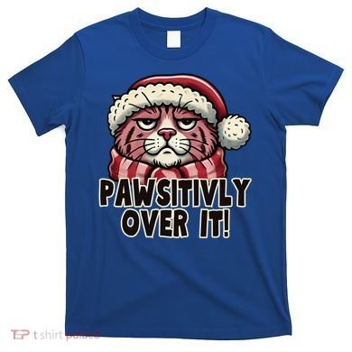 Pawsitively Over It Funny Grumpy Cat Christmas Great Gift T-Shirt