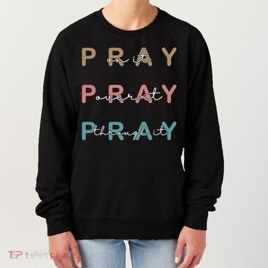 Pray On It Pray Over It Pray Through It Women's Sweatshirt