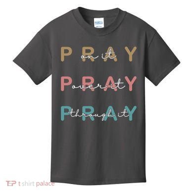 Pray On It Pray Over It Pray Through It Kids T-Shirt